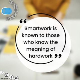 Smartwork is known to those who know the meaning of hardwork.