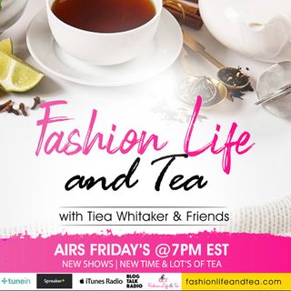 Fashion Life & Tea with Tiea & Friends