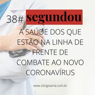 Segundou #38 - A saúde dos que estão na linha de frente de combate ao novo coronavírus