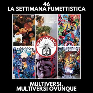 46 - La Settimana Fumettistica - Multiversi, Multiversi ovunque