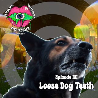 Ep. 151: Loose Dog Teeth