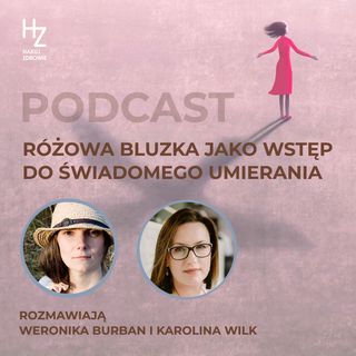 S6E2 Różowa bluzka jako wstęp do świadomego umierania - rozmawiają Weronika Burban i Karolina Wilk
