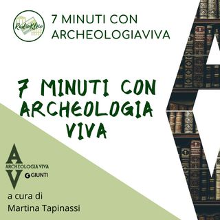 7 minuti con ArcheologiaViva - Presentazione