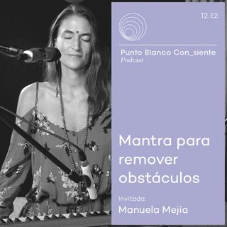 Manuela Mejía | Mantra para remover obstáculos