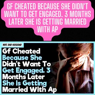 Gf Cheated Because She Didn't Want To Get Engaged. 3 Months Later She Is Getting Married With Ap