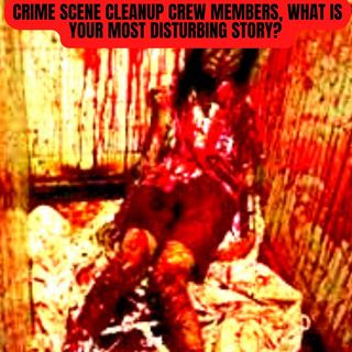 Crime Scene Cleanup Crew Members, What is Your Most Disturbing Story?