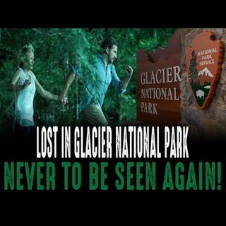 Lost In Glacier National Park - Never To Be Seen Again!