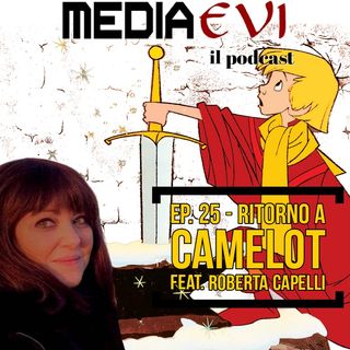 Ep. 25 - Ritorno a Camelot feat. Roberta Capelli