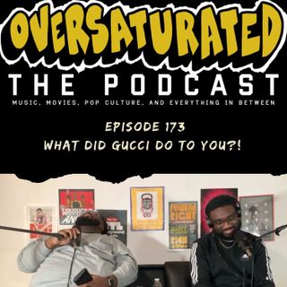 Episode 173 - What Did Gucci Do To You?