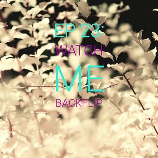 EP 23: Watch Me Backflip
