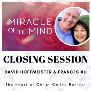 Closing Session - Miracle of the Mind - Online Retreat with David Hoffmeister and Frances Xu