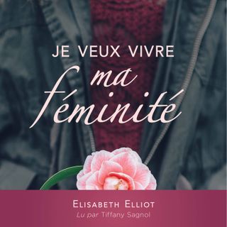 Sois une vraie femme - Je veux vivre ma féminité par Élisabeth Elliot