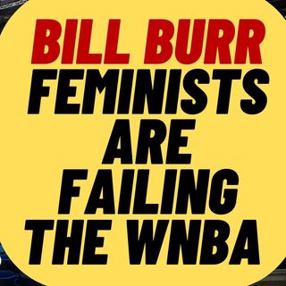 BILL BURR Rips Feminists For WNBA Failure
