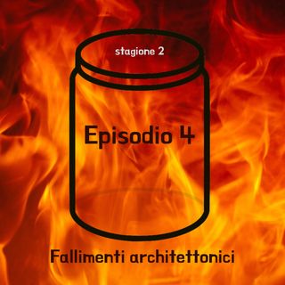 Episodio 4 - Fallimenti architettonici