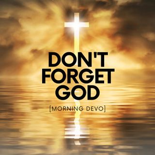 Don't Forget God  [Morning Devo]