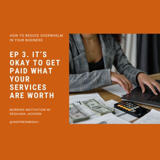 It’s Okay to Get Paid What Your Services are Worth - How to Reduce Overwhelm in Your Business Ep. 3
