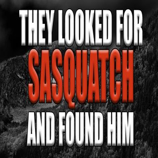 They Looked for Bigfoot and Found Him