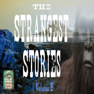 The Strangest Stories | Volume 5 | Podcast E182
