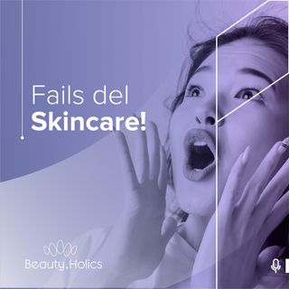 Episodio 6 - Fails del Skincare