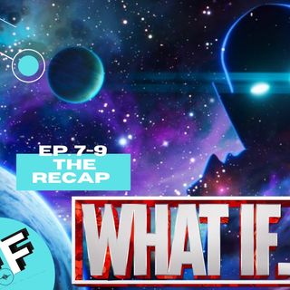 Marvel's What If...?(Eps 7-9) - The Recap