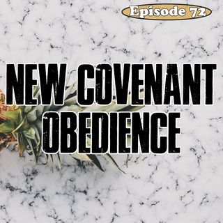 Episode 72 - New Covenant Obedience