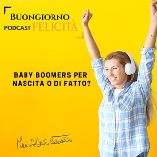 #1163 -Baby boomers per nascita o di fatto  | Buongiorno Felicità