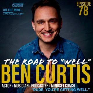 Episode 78- The Road to "Well" with Ben Curtis
