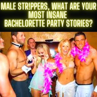 Male strippers, what are your most insane Bachelorette Party stories?