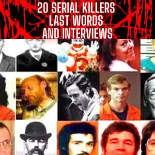 20 Serial Killers - Last Words and Interviews