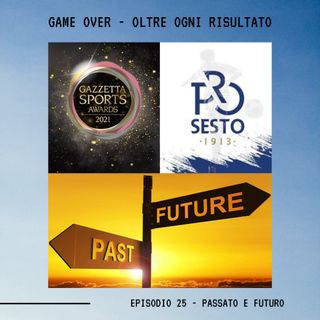 GAME OVER - OLTRE OGNI RISULTATO - Ep.25 - Passato e Futuro