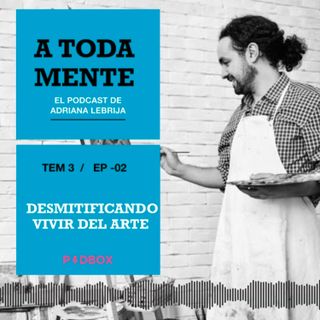 A TODA MENTE -  02 - DESMITIFICANDO VIVIR DEL ARTE
