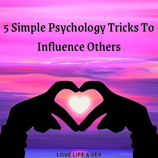 5 Simple Psychology Tricks To Influence Others