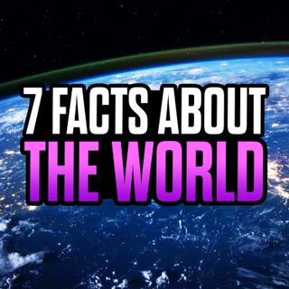 Episode 104 - 7 Facts About the World
