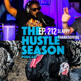 The Hustle Season: Ep. 212 Slappy Thanksgiving