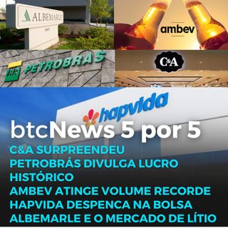 BTC News | Resultados da Hapvida, Petrobrás, C&A e Ambev | Mercado de lítio (Albemarle)