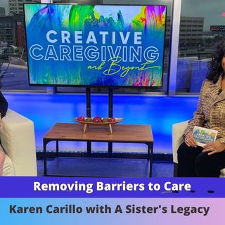Episode 21: Karren Carrillo, President at A Sisters Legacy | Creative Caregiving & Beyond