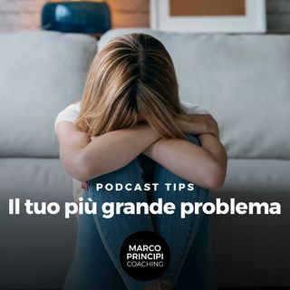 Podcast Tips "Il tuo più grande problema"