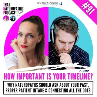 #91: How Important Is Your Timeline? Why Naturopaths Should Ask About Your Past, Proper Patient Intake & Connecting All The Dots