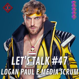 Let's Talk #47 - Logan Paul e Media Scrum