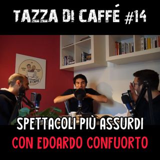 Spettacoli più Assurdi con Edoardo Confuorto | Tazza di Caffè #14