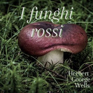 I funghi rossi - Herbert George Wells