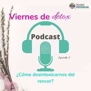 Podcast 2: ¿Cómo desintoxicarnos del rencor?