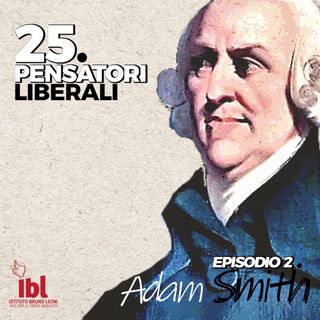 #2: Adam Smith. Con Maria Pia Paganelli- 25 Pensatori Liberali