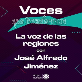 #4 La voz de las regiones | Voces que transforman