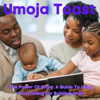 Umoja Toast - The Power Of Story: A Guide To Using Storytelling For Building Unity