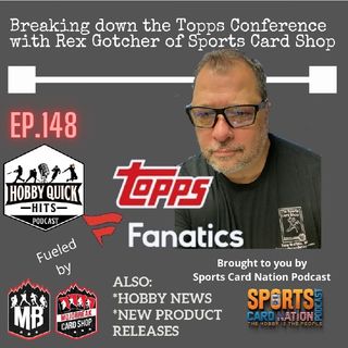Hobby Quick Hits Ep.148 Reviewing the Topps Conference w/ Rex Gotcher of Sports Card Shop