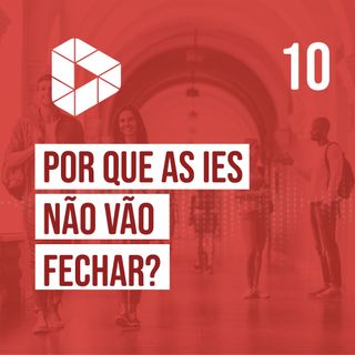 Por que as IES não vão fechar?