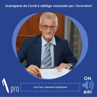 Ep. 32 - Guarigione da Covid e obbligo vaccinale per i lavoratori. Con l'avv. Giovanni Costantino (Costantino & Partners)