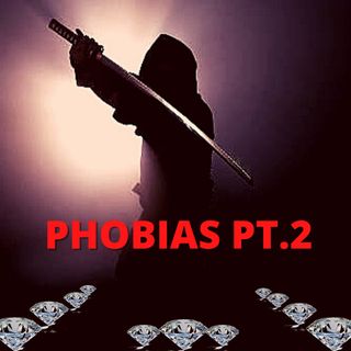 PHOBIAS PT.2
