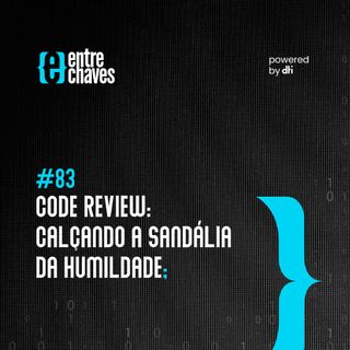 Entre Chaves #83 - Code Review: Calçando a sandália da humildade